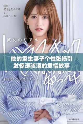 他的重生妻子個性張揚引發(fā)驚濤駭浪的愛情故事