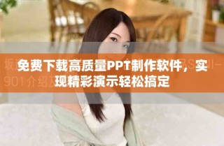 免費下載高質量PPT制作軟件，實現(xiàn)精彩演示輕松搞定