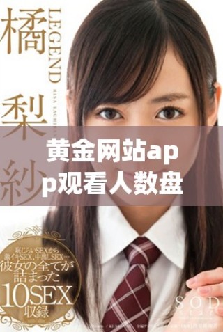 黃金網(wǎng)站app觀看人數(shù)盤點(diǎn)及相關(guān)劇集推薦解析