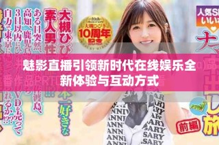 魅影直播引領(lǐng)新時(shí)代在線娛樂全新體驗(yàn)與互動(dòng)方式