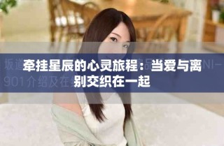 牽掛星辰的心靈旅程：當(dāng)愛(ài)與離別交織在一起