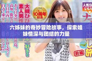 六姊妹的奇妙冒險(xiǎn)故事，探索姐妹情深與團(tuán)結(jié)的力量