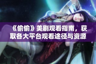 《偷偷》美劇觀看指南，獲取各大平臺觀看途徑與資源分享