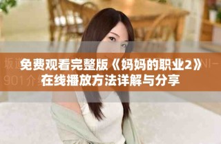 免費(fèi)觀看完整版《媽媽的職業(yè)2》在線播放方法詳解與分享