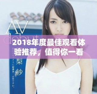 2018年度最佳觀看體驗(yàn)推薦，值得你一看再看