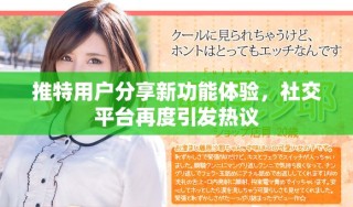 推特用戶分享新功能體驗，社交平臺再度引發(fā)熱議