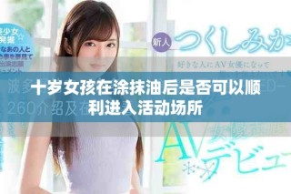 十歲女孩在涂抹油后是否可以順利進(jìn)入活動場所