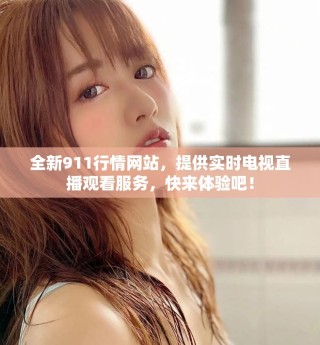 全新911行情網(wǎng)站，提供實(shí)時(shí)電視直播觀看服務(wù)，快來體驗(yàn)吧！