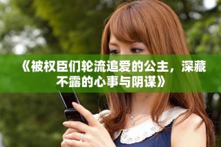 《被權(quán)臣們輪流追愛(ài)的公主，深藏不露的心事與陰謀》