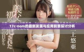 17c·nom的最新發(fā)展與應用前景探討分析