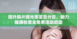 提升胸片曝光率至百分百，助力健康檢查全免費(fèi)活動(dòng)啟動(dòng)