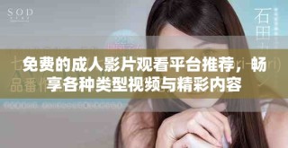 免費的成人影片觀看平臺推薦，暢享各種類型視頻與精彩內(nèi)容