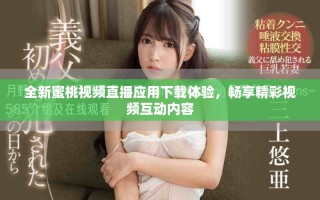 全新蜜桃視頻直播應(yīng)用下載體驗，暢享精彩視頻互動內(nèi)容