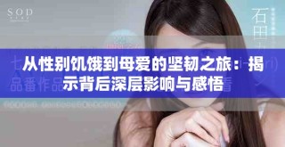 從性別饑餓到母愛的堅韌之旅：揭示背后深層影響與感悟