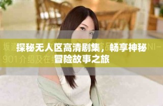 探秘?zé)o人區(qū)高清劇集，暢享神秘冒險(xiǎn)故事之旅
