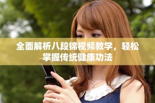 全面解析八段錦視頻教學(xué)，輕松掌握傳統(tǒng)健康功法
