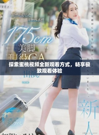 探索蜜桃視頻全新觀看方式，暢享極致觀看體驗(yàn)