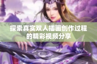 探索真實(shí)雙人插畫創(chuàng)作過程的精彩視頻分享