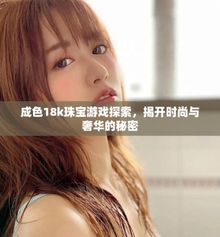 成色18k珠寶游戲探索，揭開(kāi)時(shí)尚與奢華的秘密