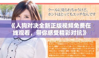 《人狗對決全新正版視頻免費(fèi)在線觀看，帶你感受精彩對抗》
