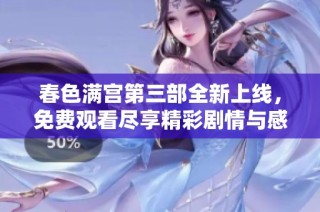 春色滿宮第三部全新上線，免費(fèi)觀看盡享精彩劇情與感人故事