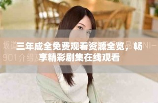 三年成全免費(fèi)觀看資源全覽，暢享精彩劇集在線觀看