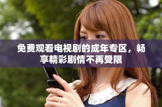 免費(fèi)觀看電視劇的成年專區(qū)，暢享精彩劇情不再受限