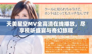 天美星空MV全高清在線播放，盡享視聽盛宴與奇幻旅程