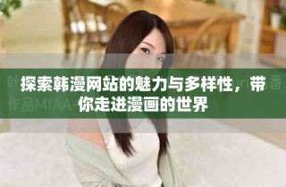 探索韓漫網(wǎng)站的魅力與多樣性，帶你走進(jìn)漫畫(huà)的世界