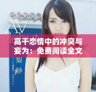 高干戀情中的沖突與妄為：免費(fèi)閱讀全文解析愛情糾葛