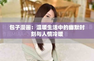 包子漫畫：溫暖生活中的幽默時(shí)刻與人情冷暖