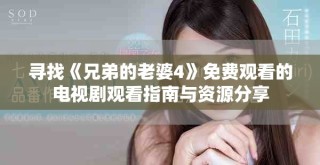 尋找《兄弟的老婆4》免費觀看的電視劇觀看指南與資源分享