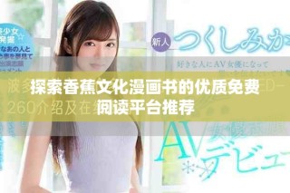 探索香蕉文化漫畫書的優(yōu)質(zhì)免費(fèi)閱讀平臺(tái)推薦