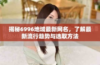揭秘6996地域最新網名，了解最新流行趨勢與選取方法