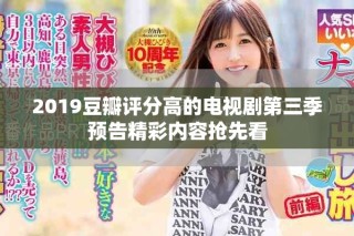 2019豆瓣評分高的電視劇第三季預(yù)告精彩內(nèi)容搶先看