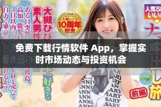免費下載行情軟件 App，掌握實時市場動態(tài)與投資機會
