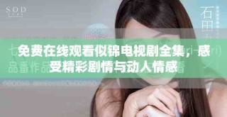 免費在線觀看似錦電視劇全集，感受精彩劇情與動人情感