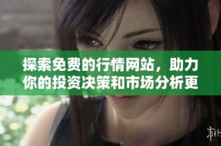 探索免費(fèi)的行情網(wǎng)站，助力你的投資決策和市場(chǎng)分析更高效