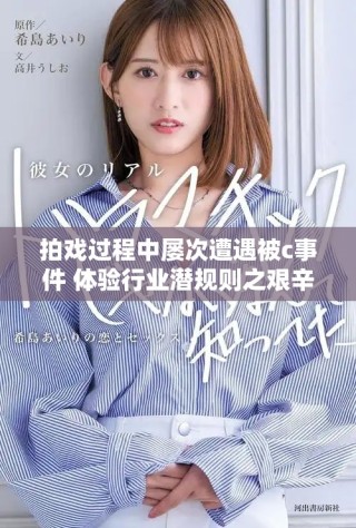 拍戲過程中屢次遭遇被c事件 體驗(yàn)行業(yè)潛規(guī)則之艱辛