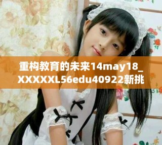 重構(gòu)教育的未來(lái)14may18_XXXXXL56edu40922新挑戰(zhàn)與機(jī)遇分析