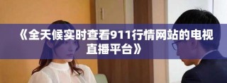 《全天候?qū)崟r(shí)查看911行情網(wǎng)站的電視直播平臺(tái)》