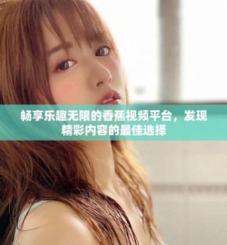 暢享樂趣無限的香蕉視頻平臺，發(fā)現精彩內容的最佳選擇