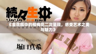 《金花瓶中的楷梅花二次呈現(xiàn)，感受藝術(shù)之美與魅力》