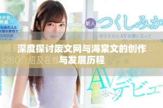 深度探討廢文網與海棠文的創(chuàng)作與發(fā)展歷程
