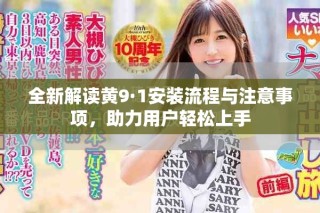 全新解讀黃9·1安裝流程與注意事項，助力用戶輕松上手
