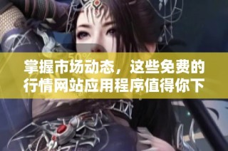 掌握市場動態(tài)，這些免費的行情網(wǎng)站應用程序值得你下載體驗