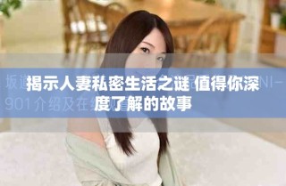 揭示人妻私密生活之謎 值得你深度了解的故事
