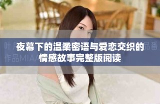 夜幕下的溫柔密語(yǔ)與愛(ài)戀交織的情感故事完整版閱讀