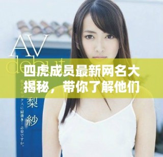 四虎成員最新網(wǎng)名大揭秘，帶你了解他們的新風格