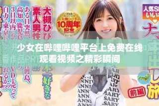 少女在嗶哩嗶哩平臺上免費在線觀看視頻之精彩瞬間
